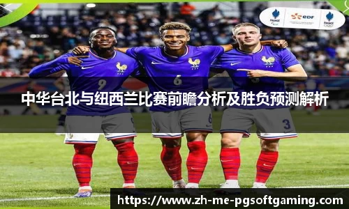 中华台北与纽西兰比赛前瞻分析及胜负预测解析