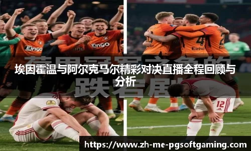 埃因霍温与阿尔克马尔精彩对决直播全程回顾与分析