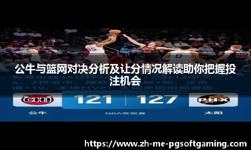 公牛与篮网对决分析及让分情况解读助你把握投注机会