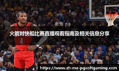 火箭对快船比赛直播观看指南及相关信息分享