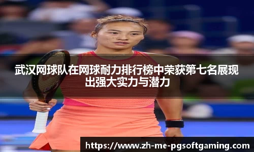 武汉网球队在网球耐力排行榜中荣获第七名展现出强大实力与潜力