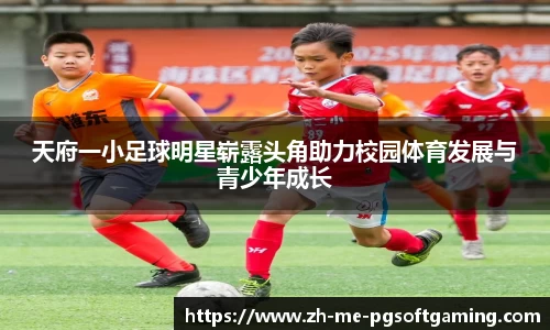 天府一小足球明星崭露头角助力校园体育发展与青少年成长